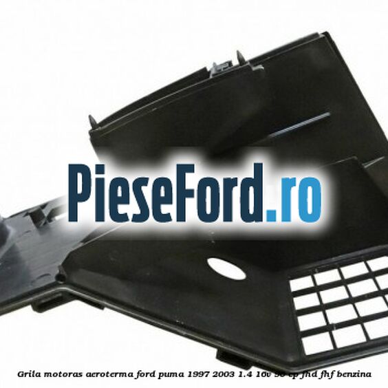 Grila motoras aeroterma Ford Puma 1997-2003 1.4 16V 90 cp Grila motoras aeroterma Ford Puma 1997-2003 1.4 16V 90 cp FHD, FHF benzina