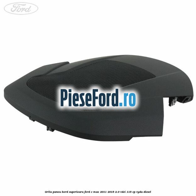 Grila panou bord superioara Ford C-Max 2011-2015 2.0 TDCi 115 cp TYDA diesel