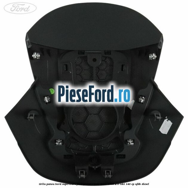 Grila panou bord superioara Ford Grand C-Max 2011-2015 2.0 TDCi 140 cp Grila panou bord superioara Ford Grand C-Max 2011-2015 2.0 TDCi 140 cp UFDB diesel