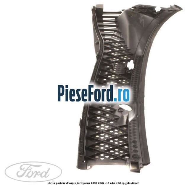 Grila parbriz dreapta Ford Focus 1998-2004 1.8 TDCi 100 cp FFDA diesel