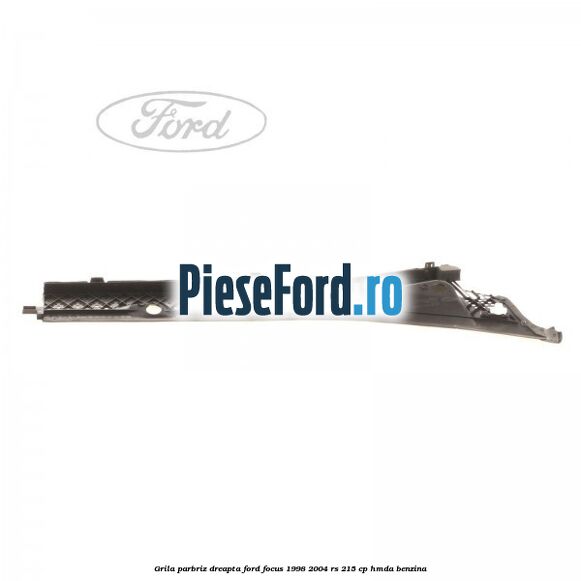 Grila parbriz dreapta Ford Focus 1998-2004 RS 215 cp Grila parbriz dreapta Ford Focus 1998-2004 RS 215 cp HMDA benzina