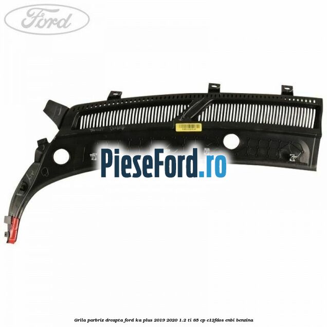Grila parbriz dreapta Ford Ka plus 2019-2020 1.2 Ti 85 cp C12FDOS, ENBI benzina