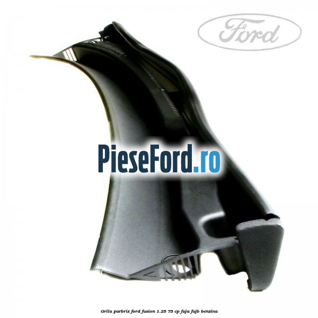 Grila parbriz Ford Fusion 1.25 75 cp FUJA, FUJB benzina