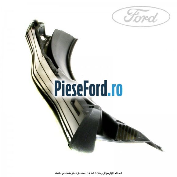 Grila parbriz Ford Fusion 1.4 TDCi 68 cp F6JA, F6JB diesel