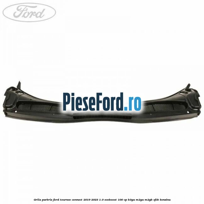 Grila parbriz Ford Tourneo Connect 2019-2023 1.0 EcoBoost 100 cp B3GA, M2GA, M2GB, SFCB benzina