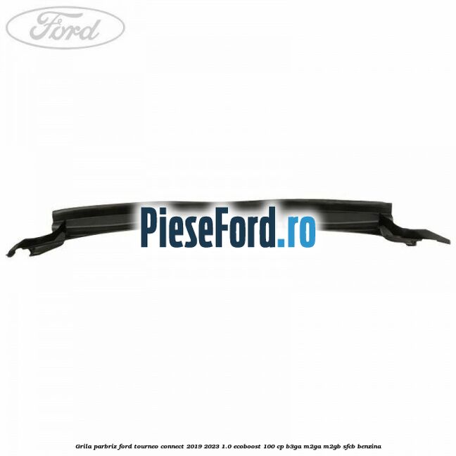 Grila parbriz Ford Tourneo Connect 2019-2023 1.0 EcoBoost 100 cp B3GA, M2GA, M2GB, SFCB benzina