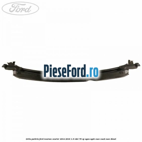 Grila parbriz Ford Tourneo Courier 2014-2018 1.5 TDCi 75 cp Grila parbriz Ford Tourneo Courier 2014-2018 1.5 TDCi 75 cp UGCA, UGCB, XUCC, XUCD, XUCE diesel