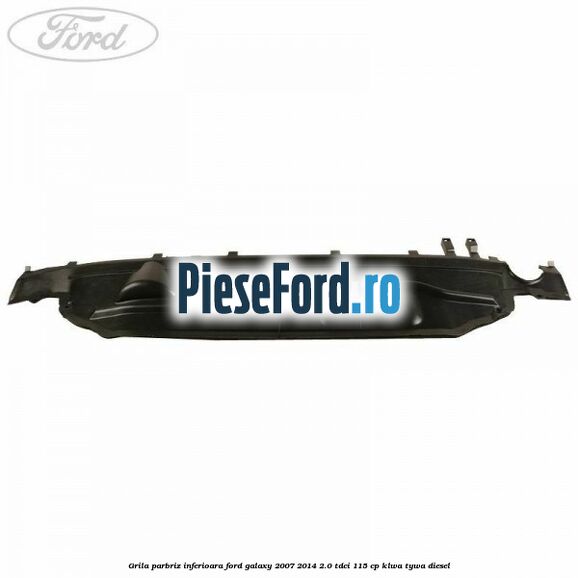 Grila parbriz inferioara Ford Galaxy 2007-2014 2.0 TDCi 115 cp KLWA, TYWA diesel