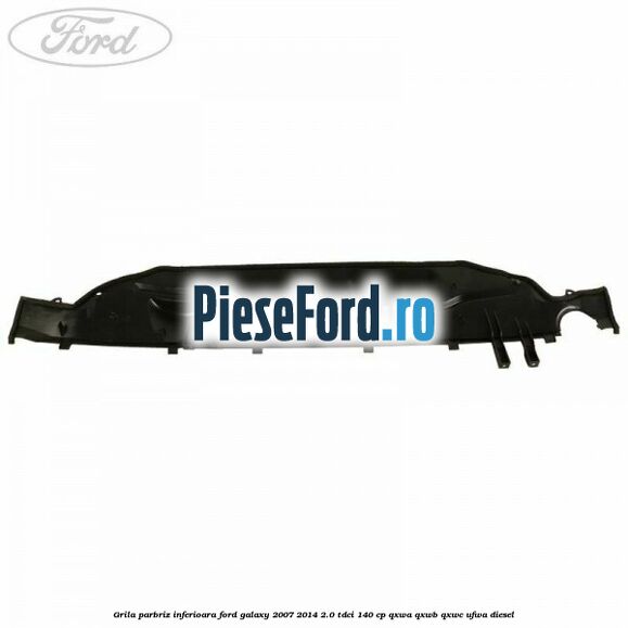 Grila parbriz inferioara Ford Galaxy 2007-2014 2.0 TDCi 140 cp QXWA, QXWB, QXWC, UFWA diesel