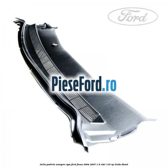Grila parbriz scurgere apa Ford Focus 2004-2007 1.8 TDCi 115 cp Grila parbriz scurgere apa Ford Focus 2004-2007 1.8 TDCi 115 cp KKDA diesel