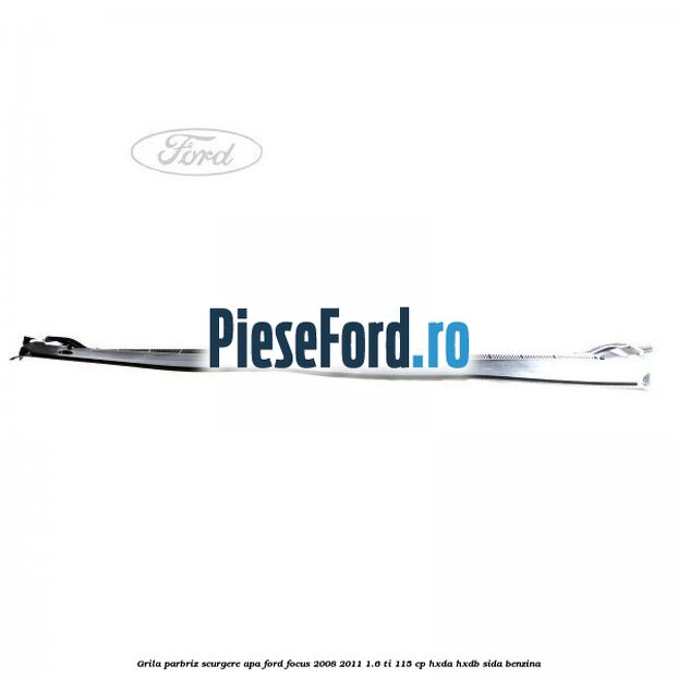 Grila parbriz scurgere apa Ford Focus 2008-2011 1.6 Ti 115 cp HXDA, HXDB, SIDA benzina