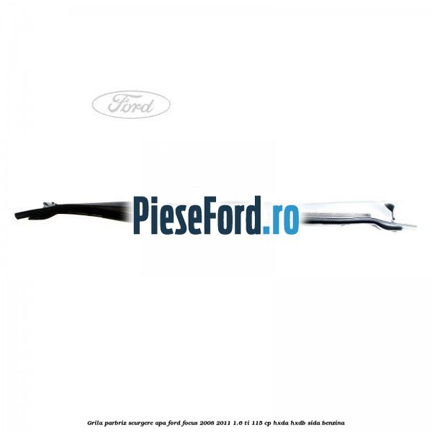 Grila parbriz scurgere apa Ford Focus 2008-2011 1.6 Ti 115 cp HXDA, HXDB, SIDA benzina