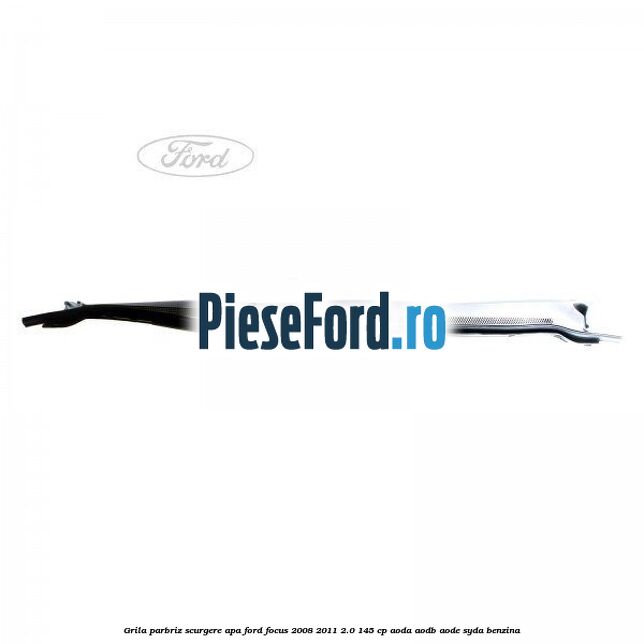 Grila parbriz scurgere apa Ford Focus 2008-2011 2.0 145 cp AODA, AODB, AODE, SYDA benzina