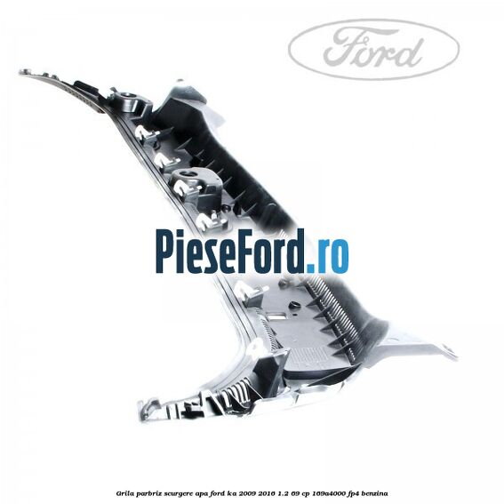 Grila parbriz scurgere apa Ford Ka 2009-2016 1.2 69 cp 169A4000, FP4 benzina