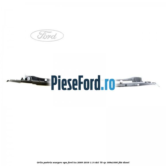 Grila parbriz scurgere apa Ford Ka 2009-2016 1.3 TDCi 75 cp 169A1000, FD4 diesel