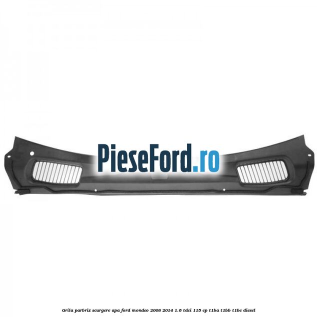 Grila parbriz scurgere apa Ford Mondeo 2008-2014 1.6 TDCi 115 cp T1BA, T1BB, T1BC diesel