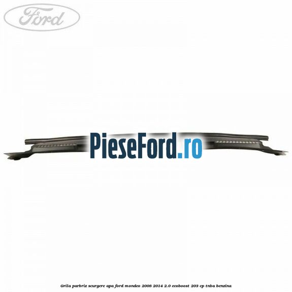 Grila parbriz scurgere apa Ford Mondeo 2008-2014 2.0 EcoBoost 203 cp TNBA benzina