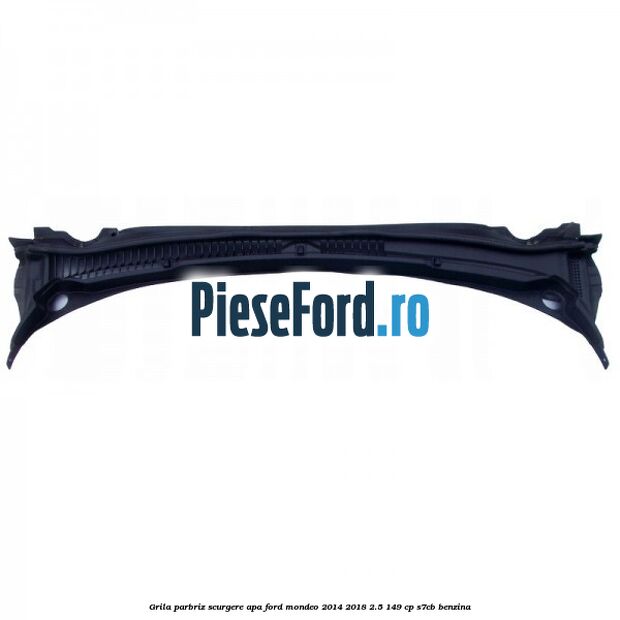 Grila parbriz scurgere apa Ford Mondeo 2014-2018 2.5 149 cp S7CB benzina
