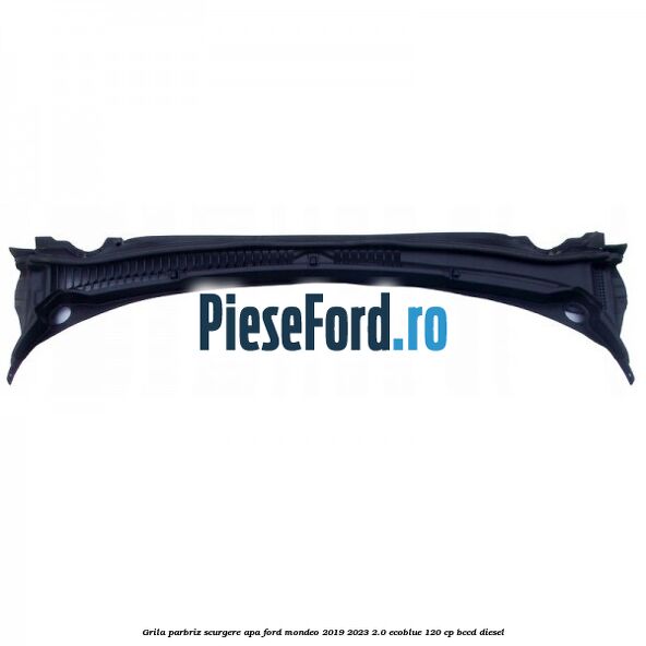 Grila parbriz scurgere apa Ford Mondeo 2019-2023 2.0 EcoBlue 120 cp BCCD diesel