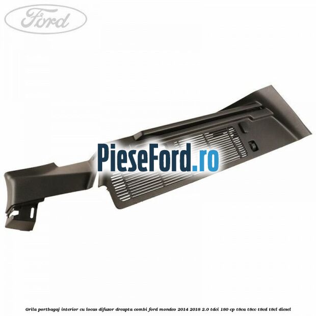 Grila portbagaj interior cu locas difuzor dreapta combi Ford Mondeo 2014-2018 2.0 TDCi 180 cp T8CA, T8CC, T8CD, T8CL diesel