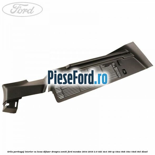 Grila portbagaj interior cu locas difuzor dreapta combi Ford Mondeo 2014-2018 2.0 TDCi 4x4 180 cp T8CA, T8CB, T8CC, T8CD, T8CL diesel