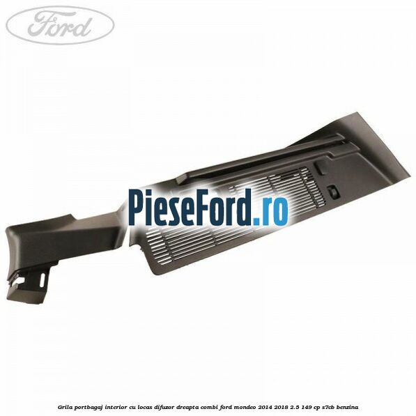 Grila portbagaj interior cu locas difuzor dreapta combi Ford Mondeo 2014-2018 2.5 149 cp S7CB benzina