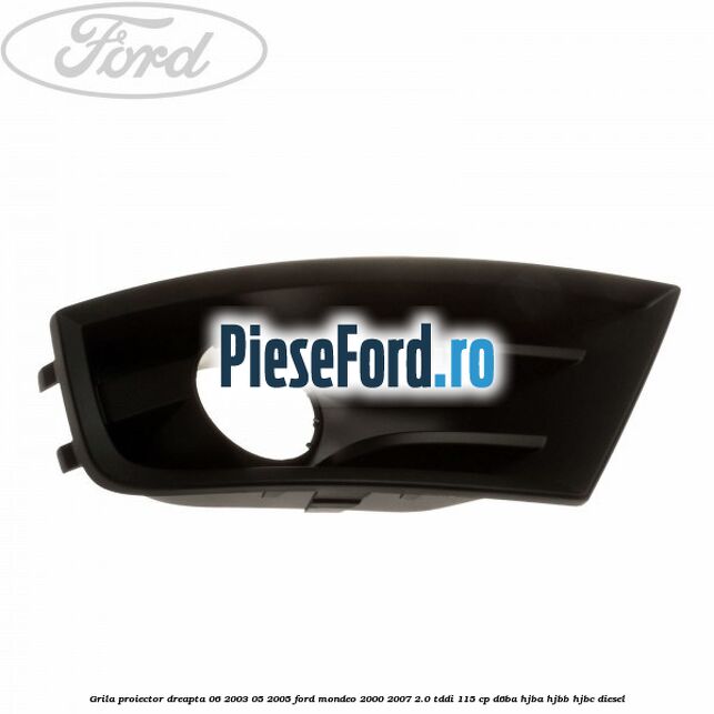 Grila proiector dreapta 06/2003-05/2005 Ford Mondeo 2000-2007 2.0 TDDI 115 cp D6BA, HJBA, HJBB, HJBC diesel