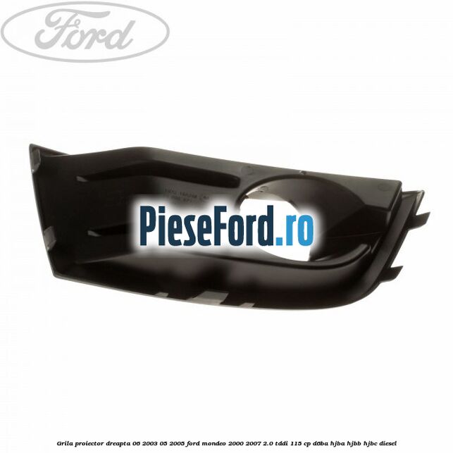 Grila proiector dreapta 06/2003-05/2005 Ford Mondeo 2000-2007 2.0 TDDI 115 cp D6BA, HJBA, HJBB, HJBC diesel