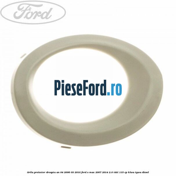 Grila proiector dreapta an 04/2006-03/2010 Ford S-Max 2007-2014 2.0 TDCi 115 cp KLWA, TYWA diesel