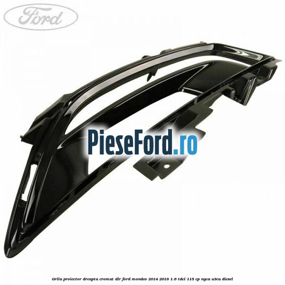 Grila proiector dreapta cromat DLR Ford Mondeo 2014-2018 1.6 TDCi 115 cp NGCA, U3CA diesel