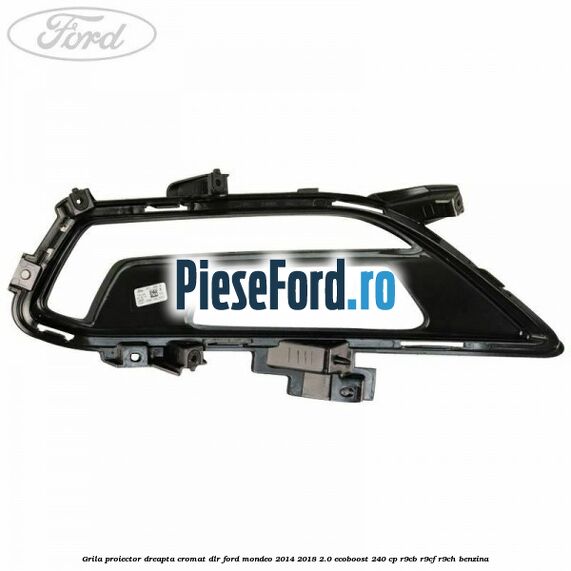 Grila proiector dreapta cromat DLR Ford Mondeo 2014-2018 2.0 EcoBoost 240 cp R9CB, R9CF, R9CH benzina