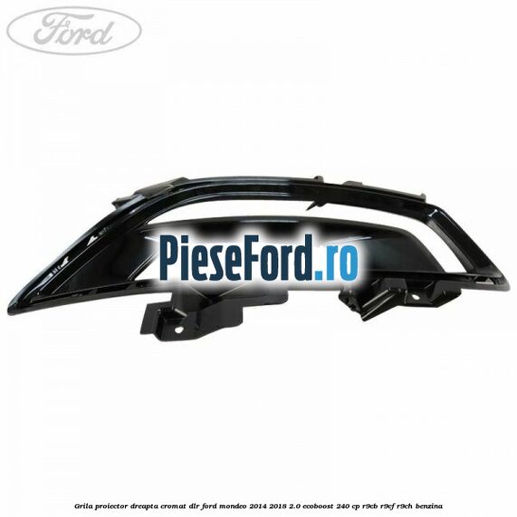 Grila proiector dreapta cromat DLR Ford Mondeo 2014-2018 2.0 EcoBoost 240 cp R9CB, R9CF, R9CH benzina