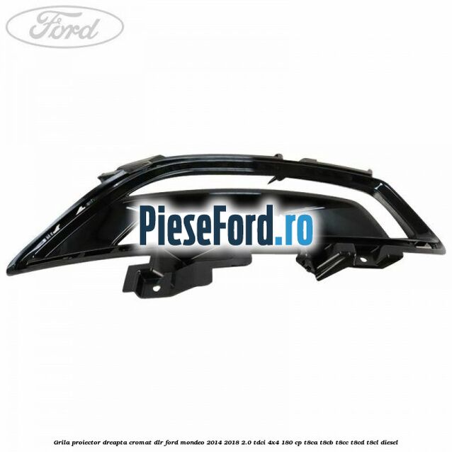 Grila proiector dreapta cromat DLR Ford Mondeo 2014-2018 2.0 TDCi 4x4 180 cp T8CA, T8CB, T8CC, T8CD, T8CL diesel