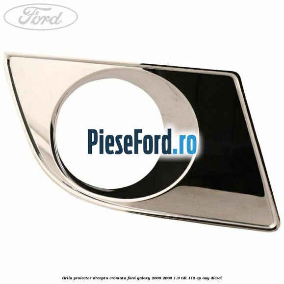 Grila proiector dreapta cromata Ford Galaxy 2000-2006 1.9 TDI 115 cp AUY diesel
