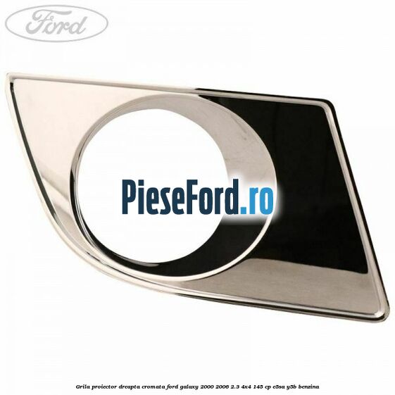 Grila proiector dreapta cromata Ford Galaxy 2000-2006 2.3 4x4 145 cp E5SA, Y5B benzina