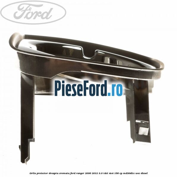 Grila proiector dreapta cromata Ford Ranger 2006-2012 3.0 TDCi 4x4 156 cp MD30DITC, WEC diesel