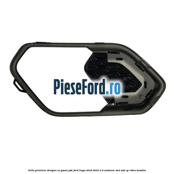 Grila proiector dreapta cu gaura PDC Ford Kuga 2016-2018 2.0 EcoBoost 4x4 242 cp R9MA benzina