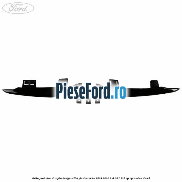 Grila proiector dreapta, design stilat Ford Mondeo 2014-2018 1.6 TDCi 115 cp NGCA, U3CA diesel