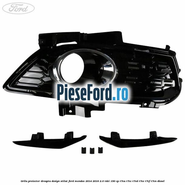 Grila proiector dreapta, design stilat Ford Mondeo 2014-2018 2.0 TDCi 150 cp Grila proiector dreapta, design stilat Ford Mondeo 2014-2018 2.0 TDCi 150 cp T7CA, T7CC, T7CD, T7CE, T7CF, T7CN diesel