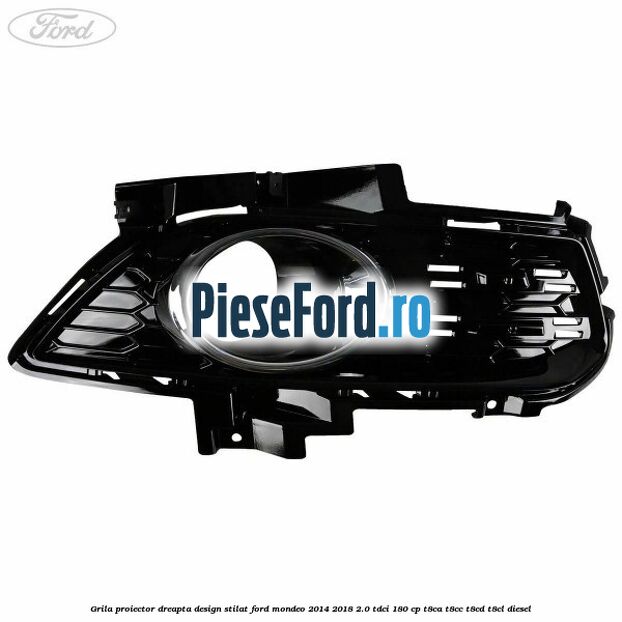 Grila proiector dreapta, design stilat Ford Mondeo 2014-2018 2.0 TDCi 180 cp T8CA, T8CC, T8CD, T8CL diesel