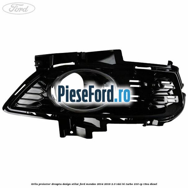 Grila proiector dreapta, design stilat Ford Mondeo 2014-2018 2.0 TDCi Bi-Turbo 210 cp T9CA diesel
