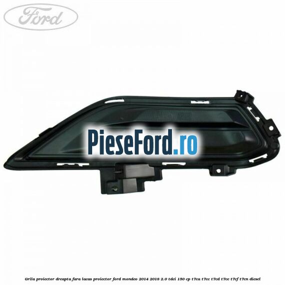Grila proiector dreapta fara lacas proiector Ford Mondeo 2014-2018 2.0 TDCi 150 cp T7CA, T7CC, T7CD, T7CE, T7CF, T7CN diesel