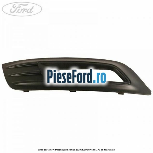 Grila proiector dreapta Ford C-Max 2016-2020 2.0 TDCi 170 cp T8DE diesel