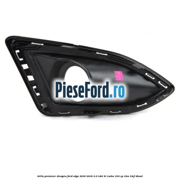 Grila proiector dreapta Ford Edge 2016-2018 2.0 TDCi Bi-Turbo 210 cp T9CE, T9CF diesel