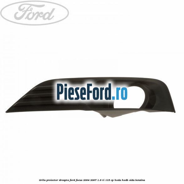 Grila proiector dreapta Ford Focus 2004-2007 1.6 Ti 115 cp