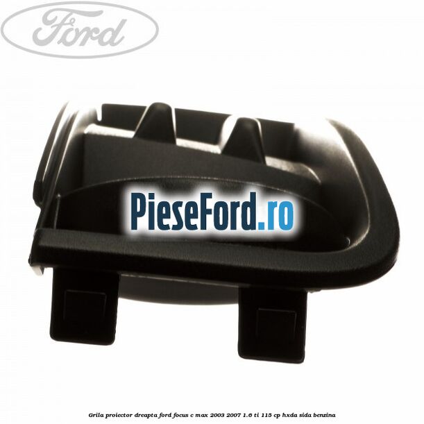 Grila proiector dreapta Ford Focus C-Max 2003-2007 1.6 Ti 115 cp HXDA, SIDA benzina