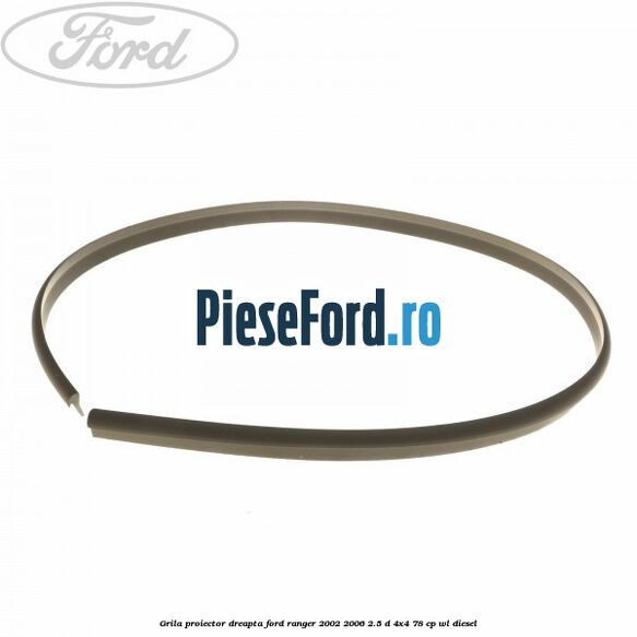 Grila proiector dreapta Ford Ranger 2002-2006 2.5 D 4x4 78 cp WL diesel