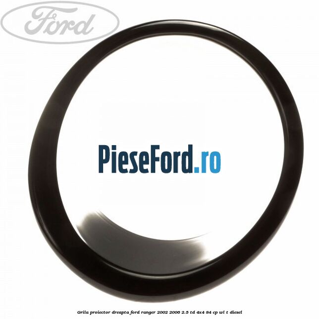 Grila proiector dreapta Ford Ranger 2002-2006 2.5 TD 4x4 84 cp WL-T diesel