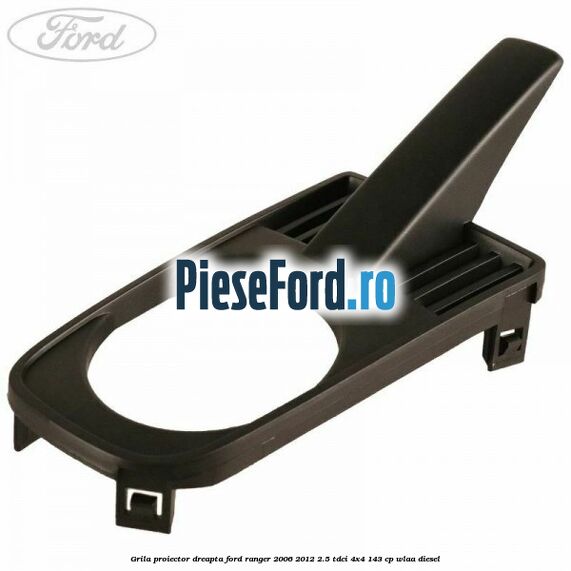 Grila proiector dreapta Ford Ranger 2006-2012 2.5 TDCi 4x4 143 cp WLAA diesel