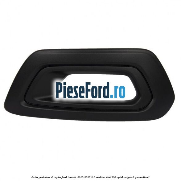 Grila proiector dreapta Ford Transit 2019-2023 2.0 EcoBlue 4x4 130 cp BKRA, YMR6, YMRA diesel